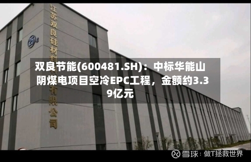 双良节能(600481.SH)：中标华能山阴煤电项目空冷EPC工程，金额约3.39亿元-第3张图片