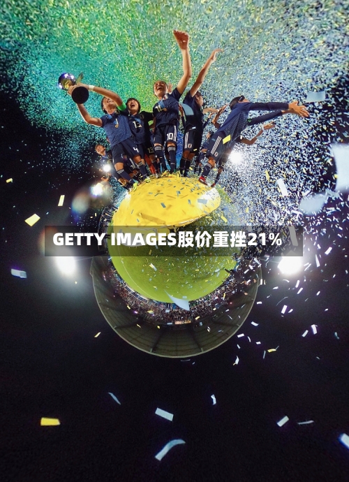 GETTY IMAGES股价重挫21%