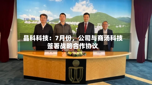 晶科科技：7月份	，公司与商汤科技签署战略合作协议-第1张图片