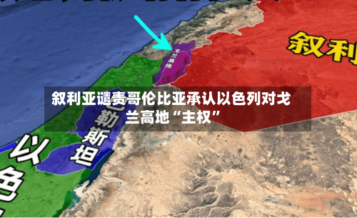 叙利亚谴责哥伦比亚承认以色列对戈兰高地“主权	”-第2张图片