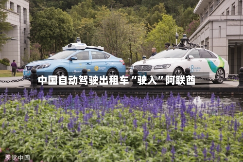 中国自动驾驶出租车“驶入”阿联酋