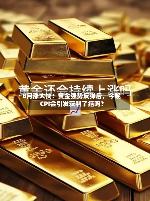 8月涨太快！黄金强势反弹后，今晚CPI会引发获利了结吗？-第1张图片