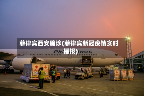 菲律宾西安确诊(菲律宾新冠疫情实时播报)-第2张图片