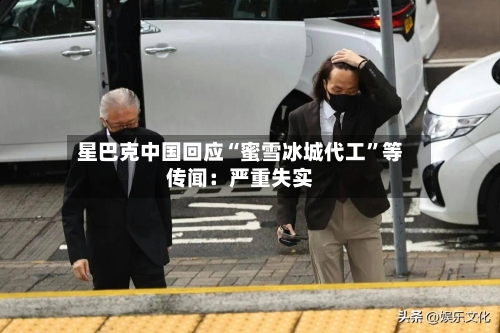 星巴克中国回应“蜜雪冰城代工”等传闻：严重失实-第3张图片