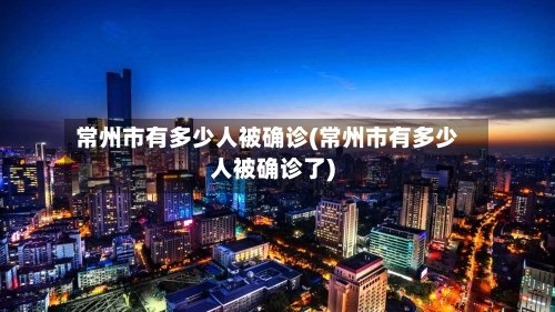 常州市有多少人被确诊(常州市有多少人被确诊了)
