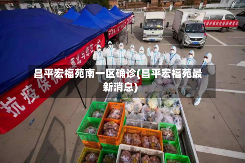 昌平宏福苑南一区确诊(昌平宏福苑最新消息)-第2张图片