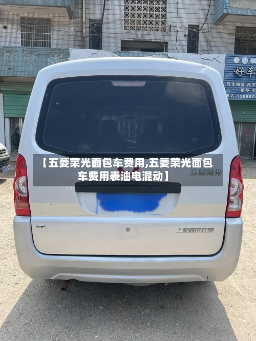 【五菱荣光面包车费用,五菱荣光面包车费用表油电混动】