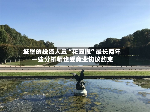 城堡的投资人员“花园假”最长两年 一些分析师也受竞业协议约束-第3张图片