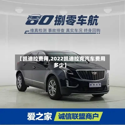 【凯迪拉费用,2022凯迪拉克汽车费用多少】