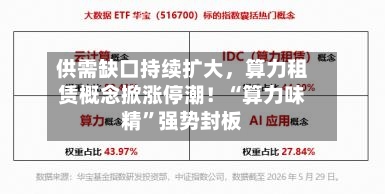 供需缺口持续扩大	，算力租赁概念掀涨停潮！“算力味精”强势封板-第2张图片