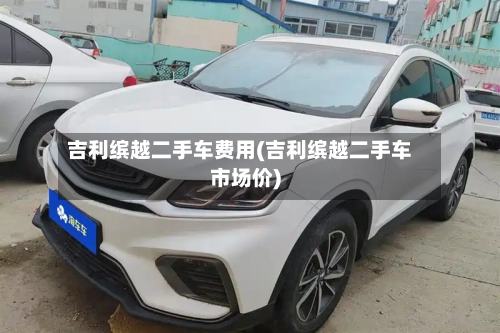 吉利缤越二手车费用(吉利缤越二手车市场价)