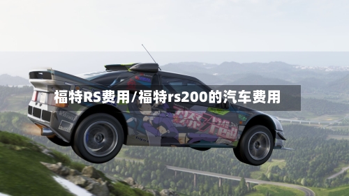福特RS费用/福特rs200的汽车费用