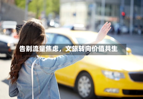 告别流量焦虑，文旅转向价值共生-第2张图片