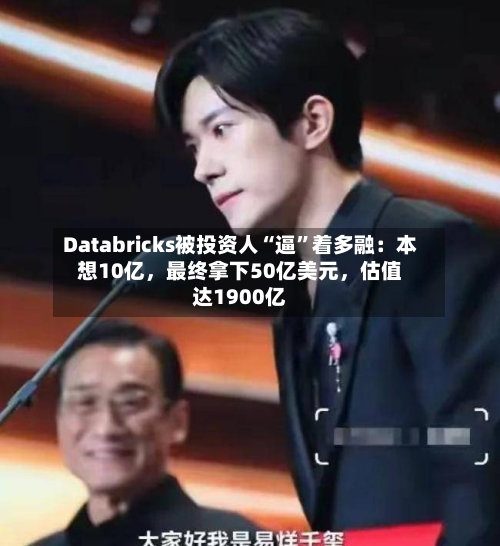 Databricks被投资人“逼”着多融：本想10亿，最终拿下50亿美元	，估值达1900亿-第3张图片