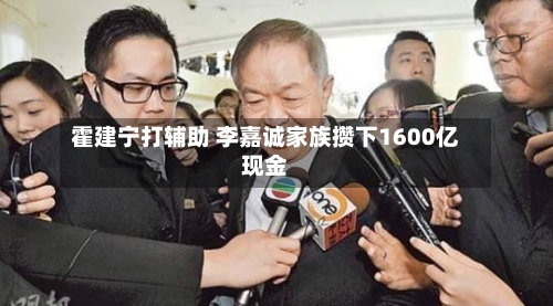 霍建宁打辅助 李嘉诚家族攒下1600亿现金
